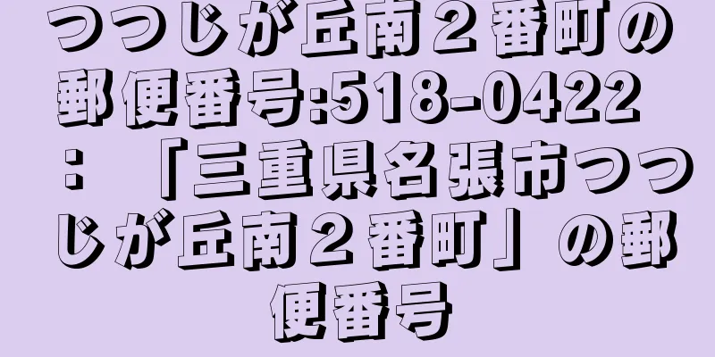 つつじが丘南２番町の郵便番号:518-0422 ： 「三重県名張市つつじが丘南２番町」の郵便番号