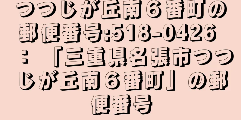 つつじが丘南６番町の郵便番号:518-0426 ： 「三重県名張市つつじが丘南６番町」の郵便番号