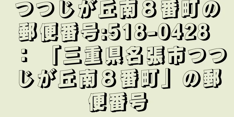 つつじが丘南８番町の郵便番号:518-0428 ： 「三重県名張市つつじが丘南８番町」の郵便番号