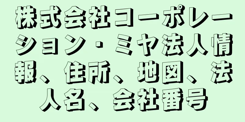 株式会社コーポレーション・ミヤ法人情報、住所、地図、法人名、会社番号