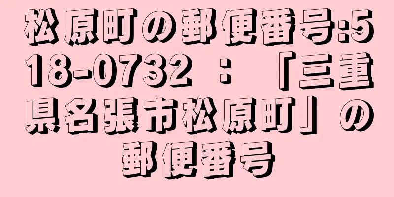 松原町の郵便番号:518-0732 ： 「三重県名張市松原町」の郵便番号