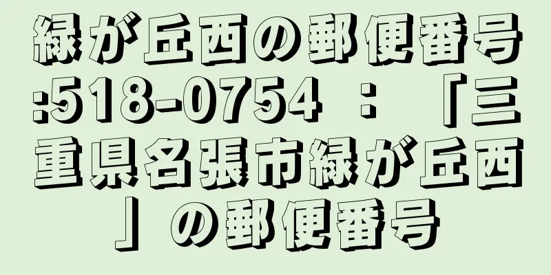 緑が丘西の郵便番号:518-0754 ： 「三重県名張市緑が丘西」の郵便番号