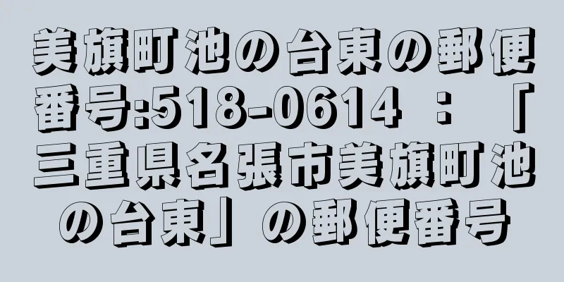 美旗町池の台東の郵便番号:518-0614 ： 「三重県名張市美旗町池の台東」の郵便番号