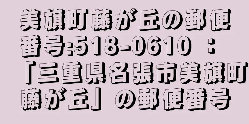 美旗町藤が丘の郵便番号:518-0610 ： 「三重県名張市美旗町藤が丘」の郵便番号