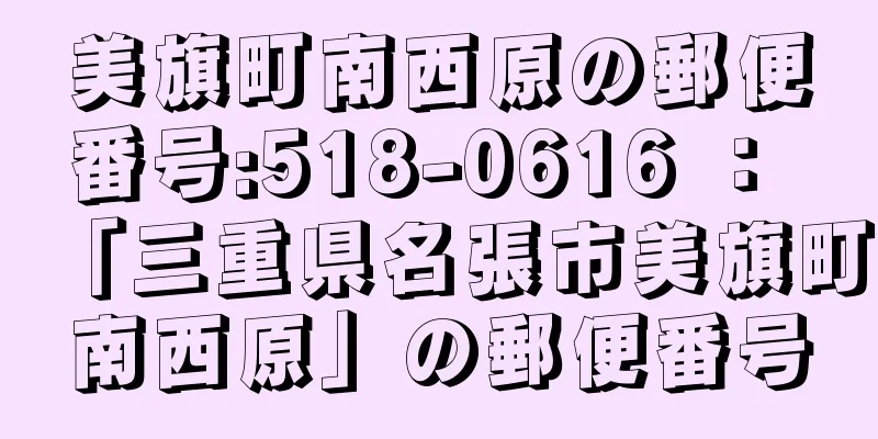 美旗町南西原の郵便番号:518-0616 ： 「三重県名張市美旗町南西原」の郵便番号