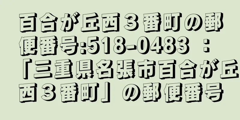 百合が丘西３番町の郵便番号:518-0483 ： 「三重県名張市百合が丘西３番町」の郵便番号