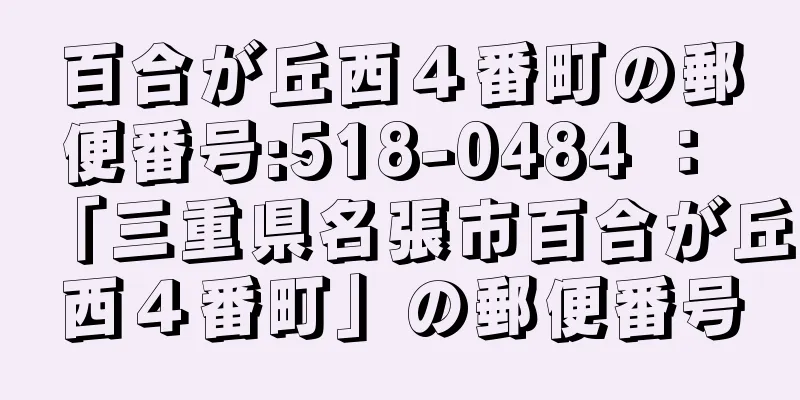 百合が丘西４番町の郵便番号:518-0484 ： 「三重県名張市百合が丘西４番町」の郵便番号