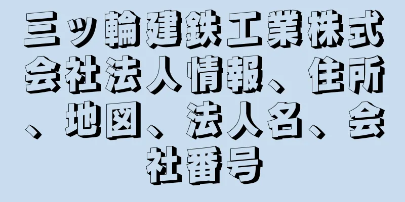 三ッ輪建鉄工業株式会社法人情報、住所、地図、法人名、会社番号