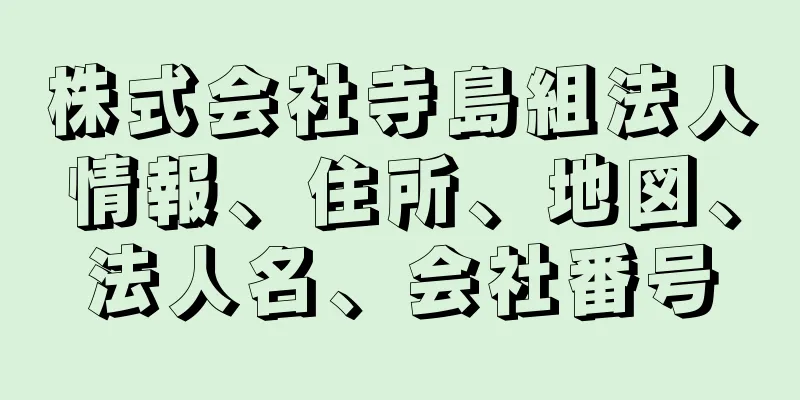 株式会社寺島組法人情報、住所、地図、法人名、会社番号