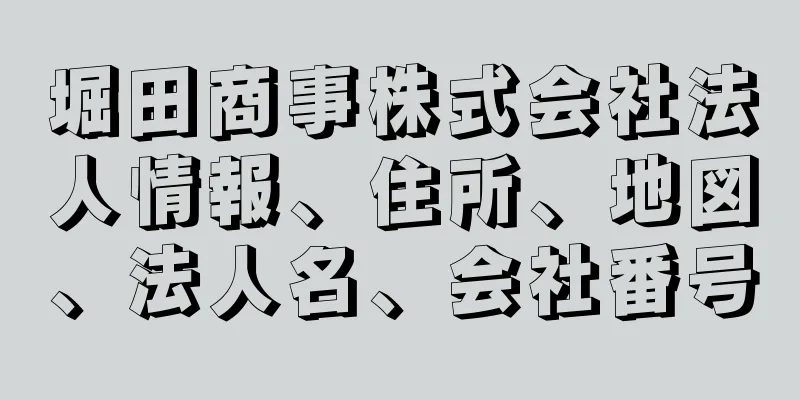 堀田商事株式会社法人情報、住所、地図、法人名、会社番号