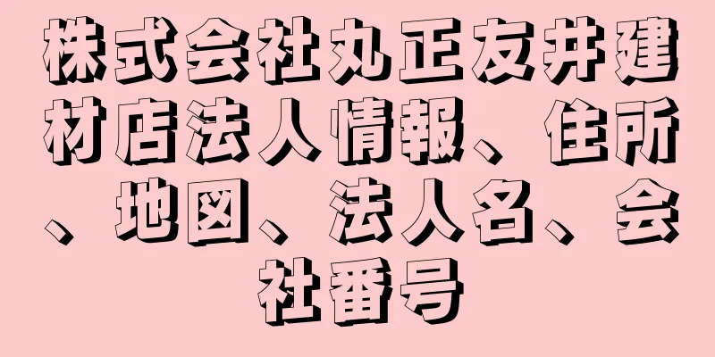 株式会社丸正友井建材店法人情報、住所、地図、法人名、会社番号