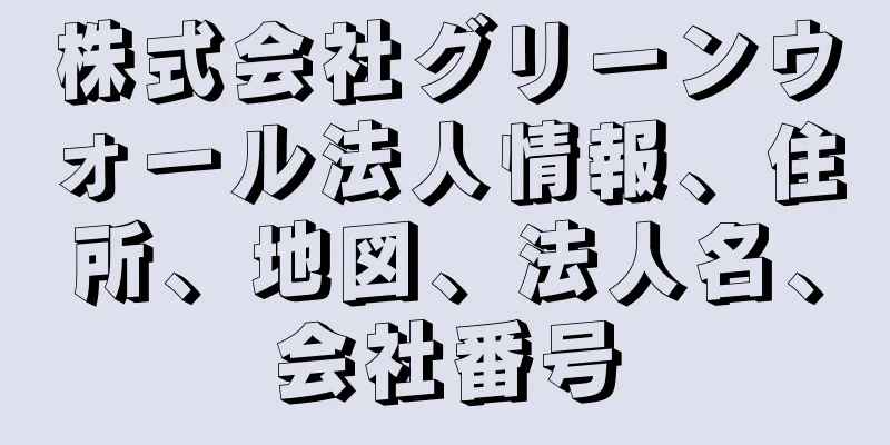 株式会社グリーンウォール法人情報、住所、地図、法人名、会社番号