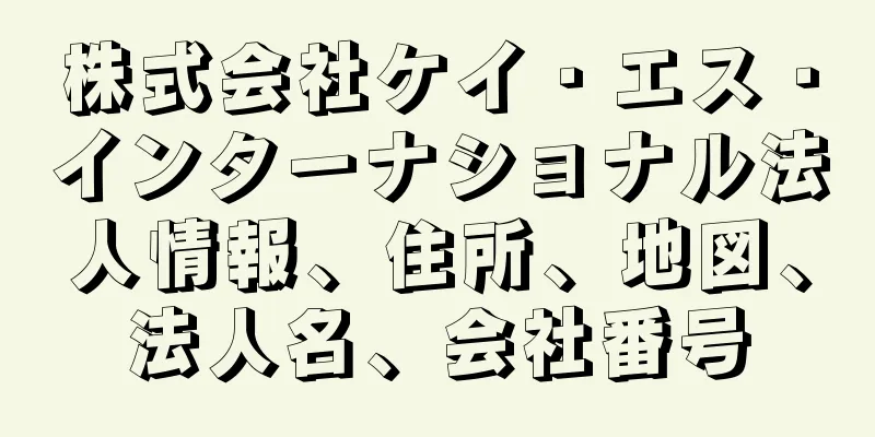 株式会社ケイ・エス・インターナショナル法人情報、住所、地図、法人名、会社番号