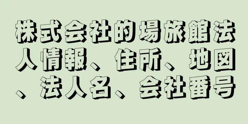 株式会社的場旅館法人情報、住所、地図、法人名、会社番号