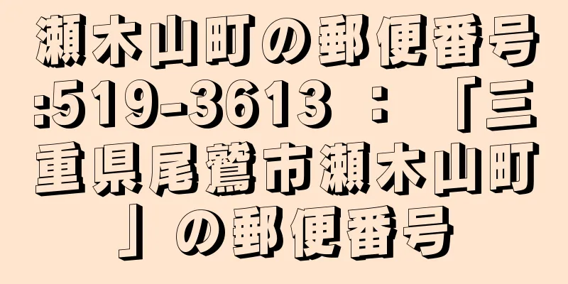 瀬木山町の郵便番号:519-3613 ： 「三重県尾鷲市瀬木山町」の郵便番号