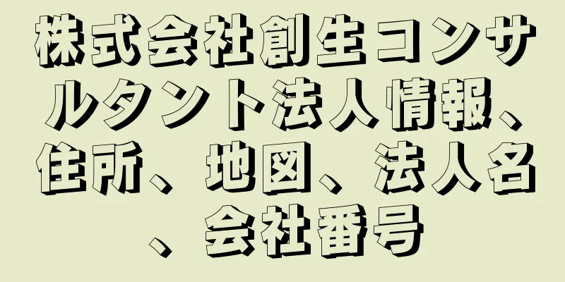 株式会社創生コンサルタント法人情報、住所、地図、法人名、会社番号