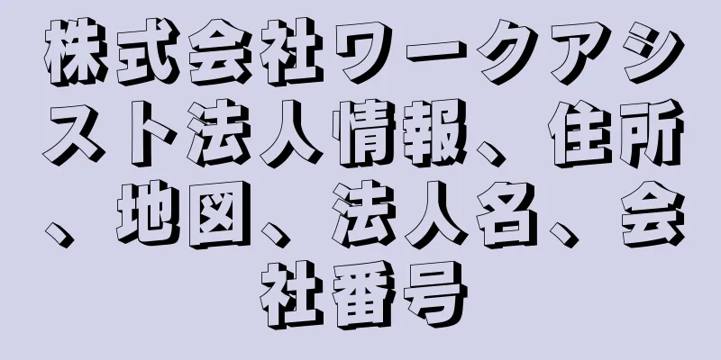 株式会社ワークアシスト法人情報、住所、地図、法人名、会社番号