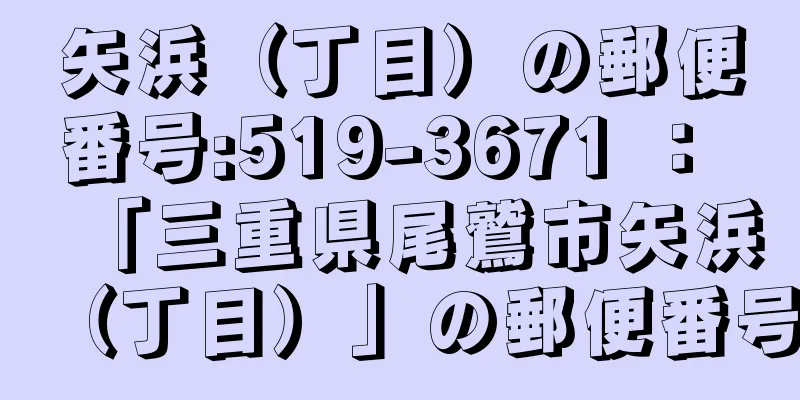 矢浜（丁目）の郵便番号:519-3671 ： 「三重県尾鷲市矢浜（丁目）」の郵便番号