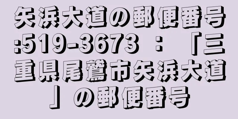 矢浜大道の郵便番号:519-3673 ： 「三重県尾鷲市矢浜大道」の郵便番号