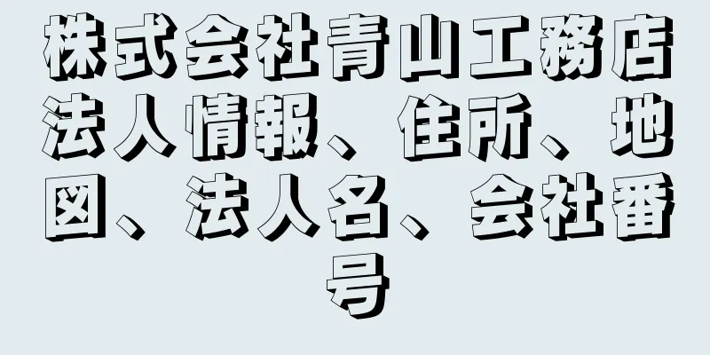 株式会社青山工務店法人情報、住所、地図、法人名、会社番号