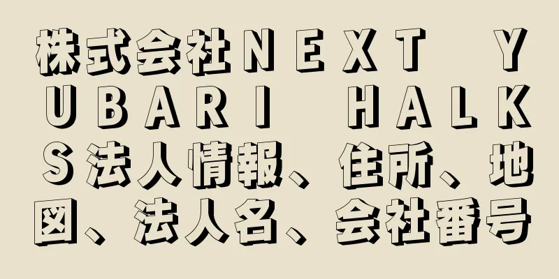 株式会社ＮＥＸＴ　ＹＵＢＡＲＩ　ＨＡＬＫＳ法人情報、住所、地図、法人名、会社番号