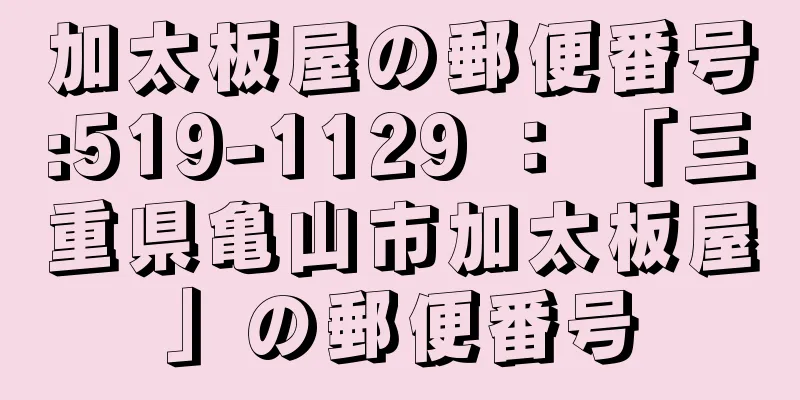 加太板屋の郵便番号:519-1129 ： 「三重県亀山市加太板屋」の郵便番号