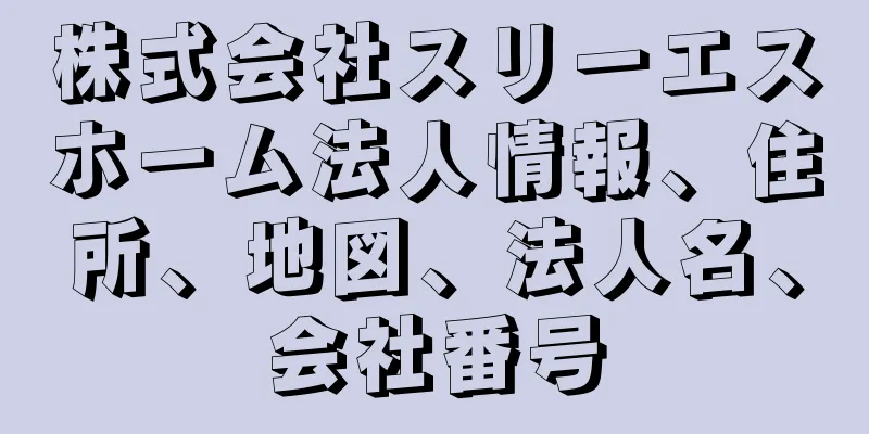 株式会社スリーエスホーム法人情報、住所、地図、法人名、会社番号