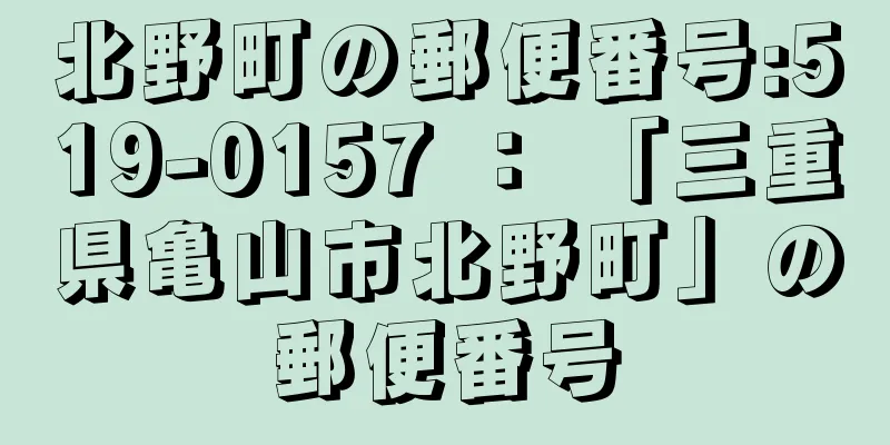 北野町の郵便番号:519-0157 ： 「三重県亀山市北野町」の郵便番号