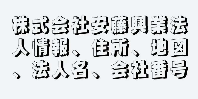 株式会社安藤興業法人情報、住所、地図、法人名、会社番号