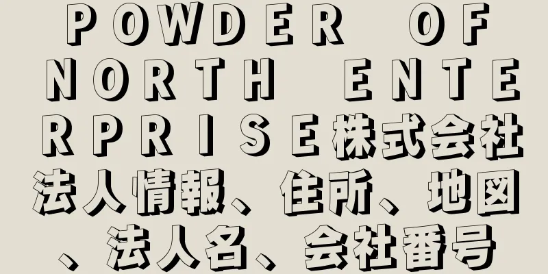 ＰＯＷＤＥＲ　ＯＦ　ＮＯＲＴＨ　ＥＮＴＥＲＰＲＩＳＥ株式会社法人情報、住所、地図、法人名、会社番号