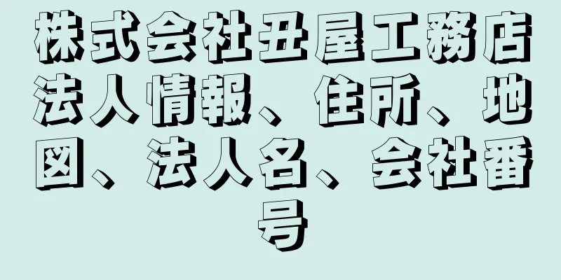 株式会社丑屋工務店法人情報、住所、地図、法人名、会社番号