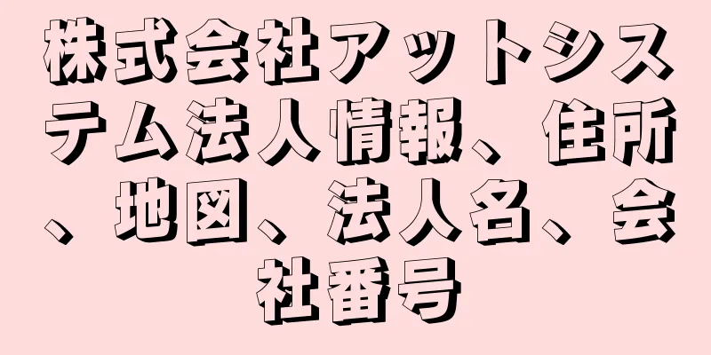 株式会社アットシステム法人情報、住所、地図、法人名、会社番号