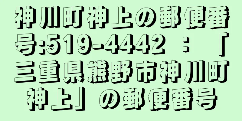 神川町神上の郵便番号:519-4442 ： 「三重県熊野市神川町神上」の郵便番号