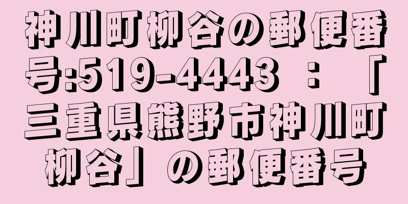 神川町柳谷の郵便番号:519-4443 ： 「三重県熊野市神川町柳谷」の郵便番号