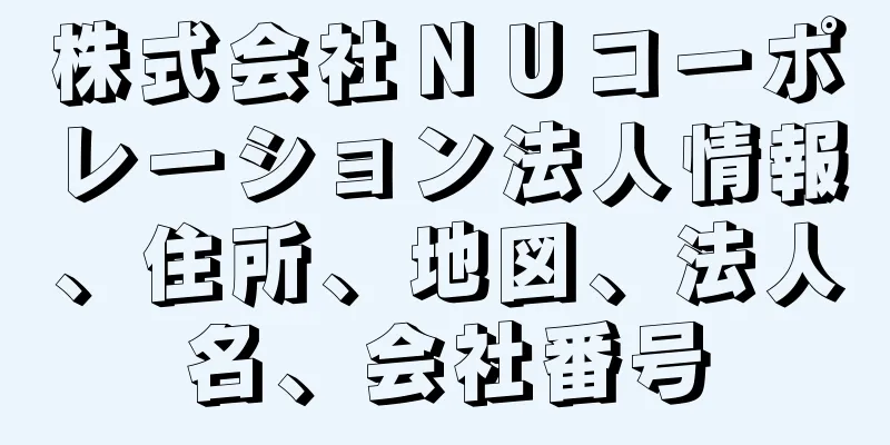 株式会社ＮＵコーポレーション法人情報、住所、地図、法人名、会社番号