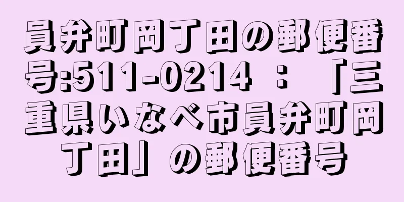 員弁町岡丁田の郵便番号:511-0214 ： 「三重県いなべ市員弁町岡丁田」の郵便番号