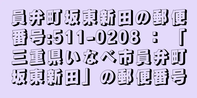 員弁町坂東新田の郵便番号:511-0208 ： 「三重県いなべ市員弁町坂東新田」の郵便番号