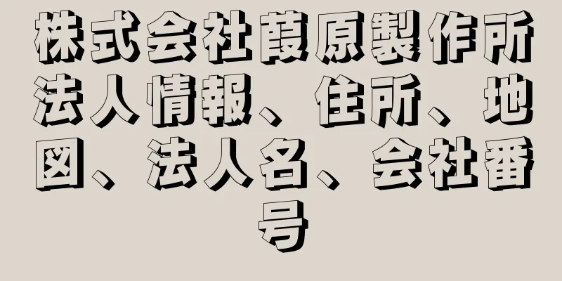 株式会社葭原製作所法人情報、住所、地図、法人名、会社番号