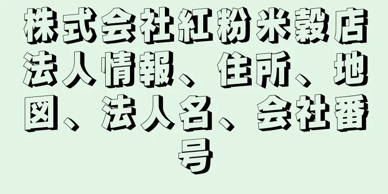 株式会社紅粉米穀店法人情報、住所、地図、法人名、会社番号