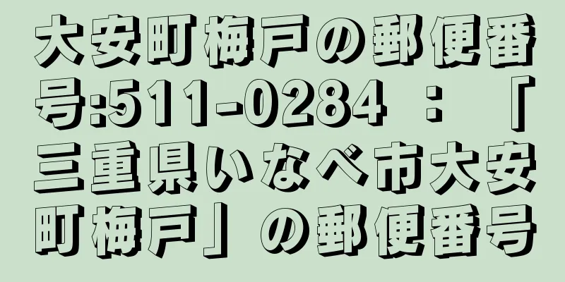 大安町梅戸の郵便番号:511-0284 ： 「三重県いなべ市大安町梅戸」の郵便番号