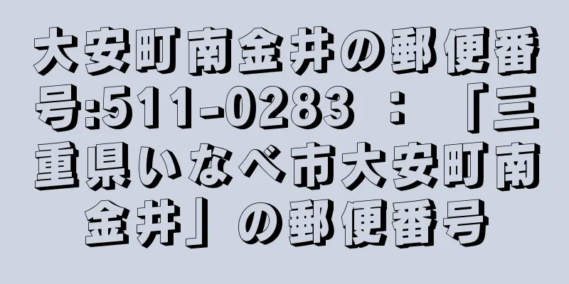 大安町南金井の郵便番号:511-0283 ： 「三重県いなべ市大安町南金井」の郵便番号