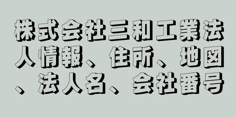 株式会社三和工業法人情報、住所、地図、法人名、会社番号