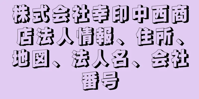 株式会社幸印中西商店法人情報、住所、地図、法人名、会社番号