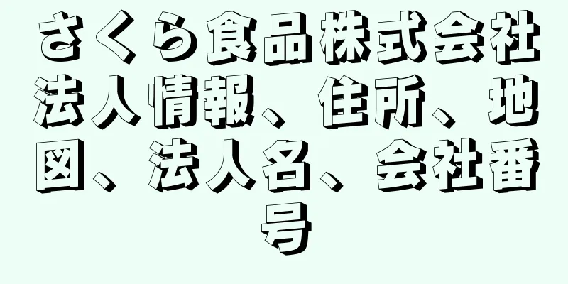 さくら食品株式会社法人情報、住所、地図、法人名、会社番号