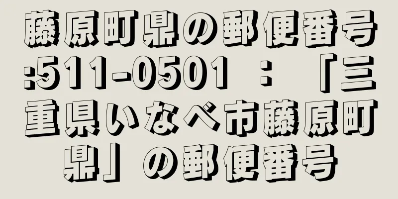 藤原町鼎の郵便番号:511-0501 ： 「三重県いなべ市藤原町鼎」の郵便番号