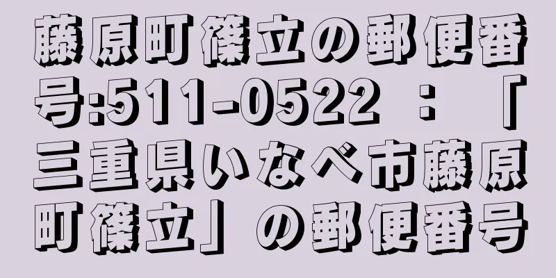 藤原町篠立の郵便番号:511-0522 ： 「三重県いなべ市藤原町篠立」の郵便番号