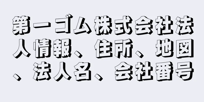 第一ゴム株式会社法人情報、住所、地図、法人名、会社番号