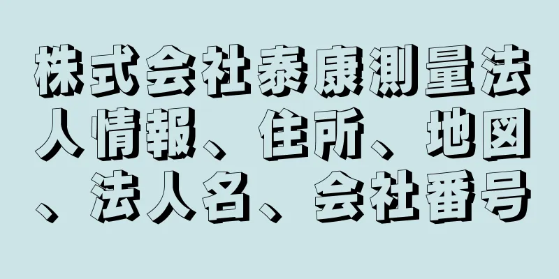 株式会社泰康測量法人情報、住所、地図、法人名、会社番号