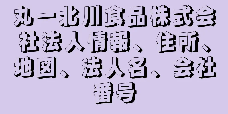 丸一北川食品株式会社法人情報、住所、地図、法人名、会社番号
