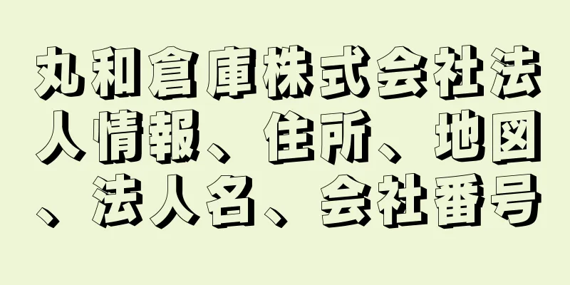 丸和倉庫株式会社法人情報、住所、地図、法人名、会社番号